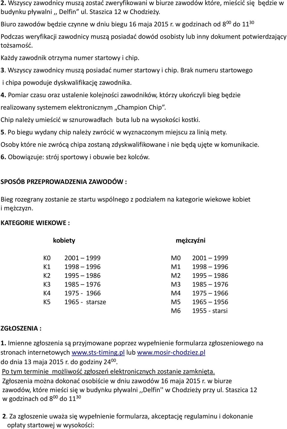 Każdy zawodnik otrzyma numer startowy i chip. 3. Wszyscy zawodnicy muszą posiadać numer startowy i chip. Brak numeru startowego i chipa powoduje dyskwalifikację zawodnika. 4.