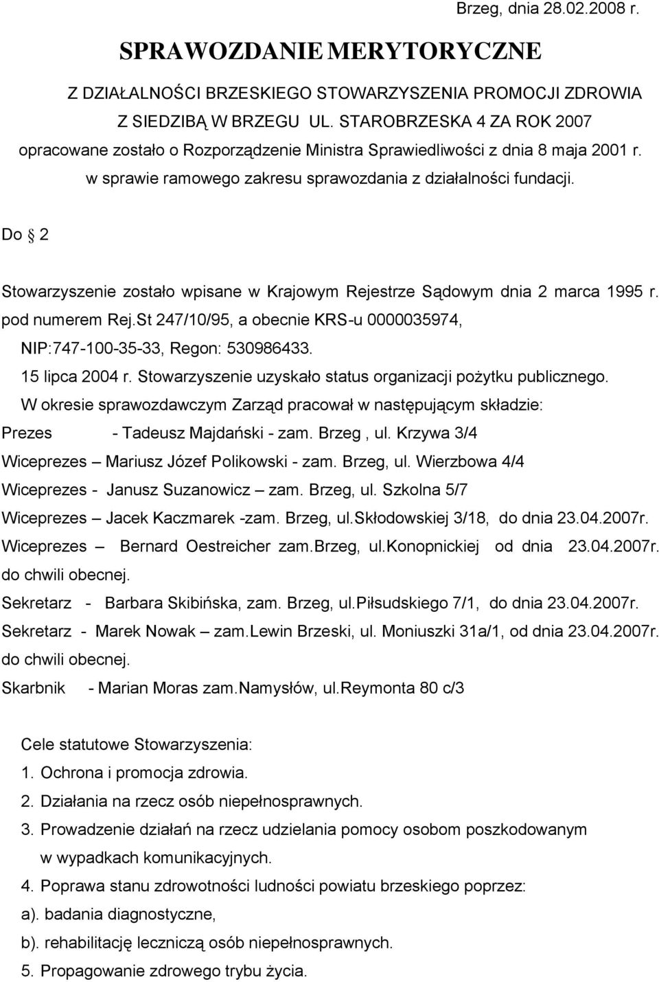 Do 2 Stowarzyszenie zostało wpisane w Krajowym Rejestrze Sądowym dnia 2 marca 1995 r. pod numerem Rej.St 247/10/95, a obecnie KRS-u 0000035974, NIP:747-100-35-33, Regon: 530986433. 15 lipca 2004 r.