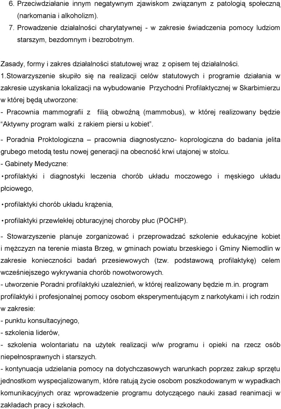 Stowarzyszenie skupiło się na realizacji celów statutowych i programie działania w zakresie uzyskania lokalizacji na wybudowanie Przychodni Profilaktycznej w Skarbimierzu w której będą utworzone: -