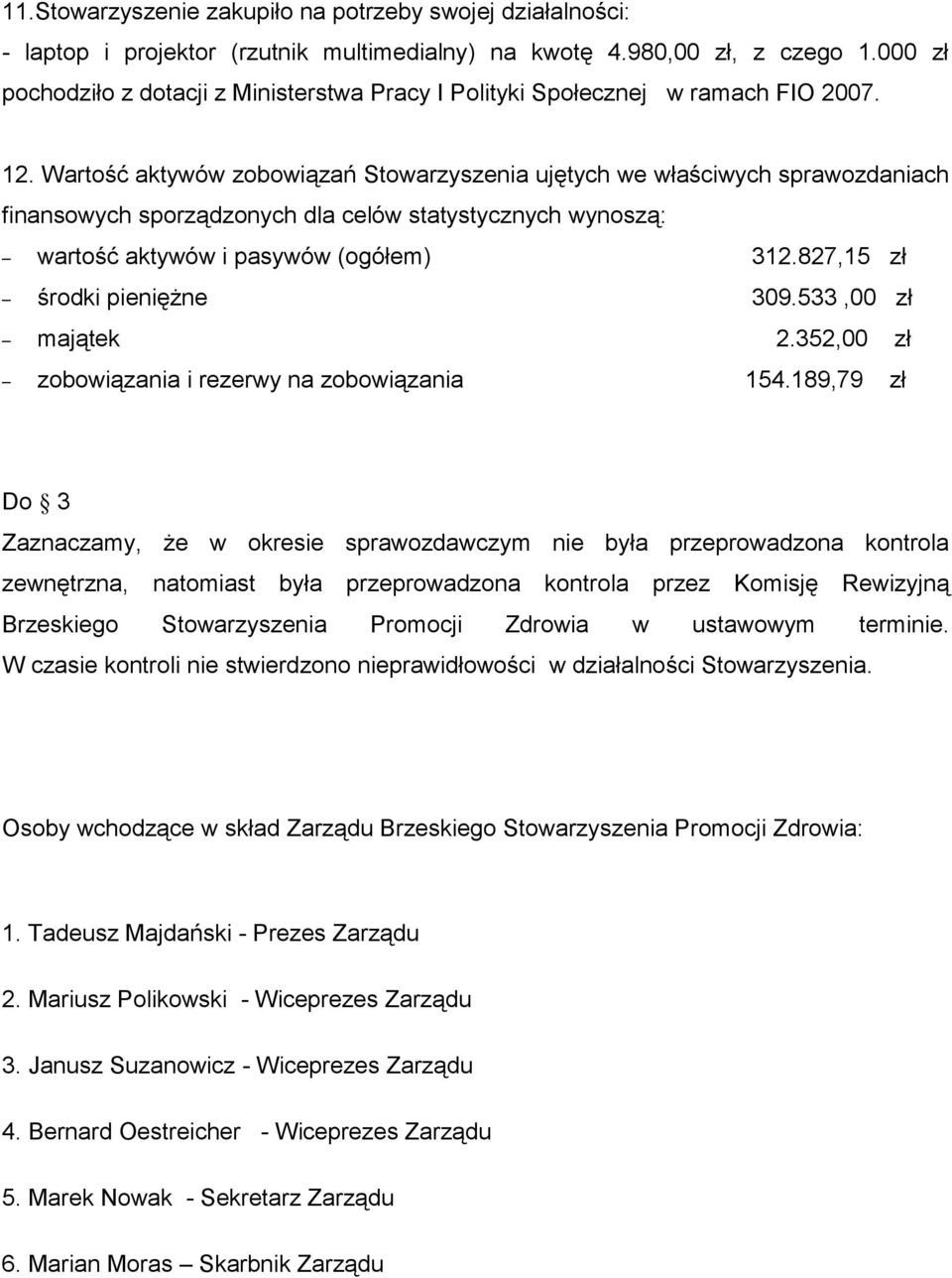 Wartość aktywów zobowiązań Stowarzyszenia ujętych we właściwych sprawozdaniach finansowych sporządzonych dla celów statystycznych wynoszą: wartość aktywów i pasywów (ogółem) 312.