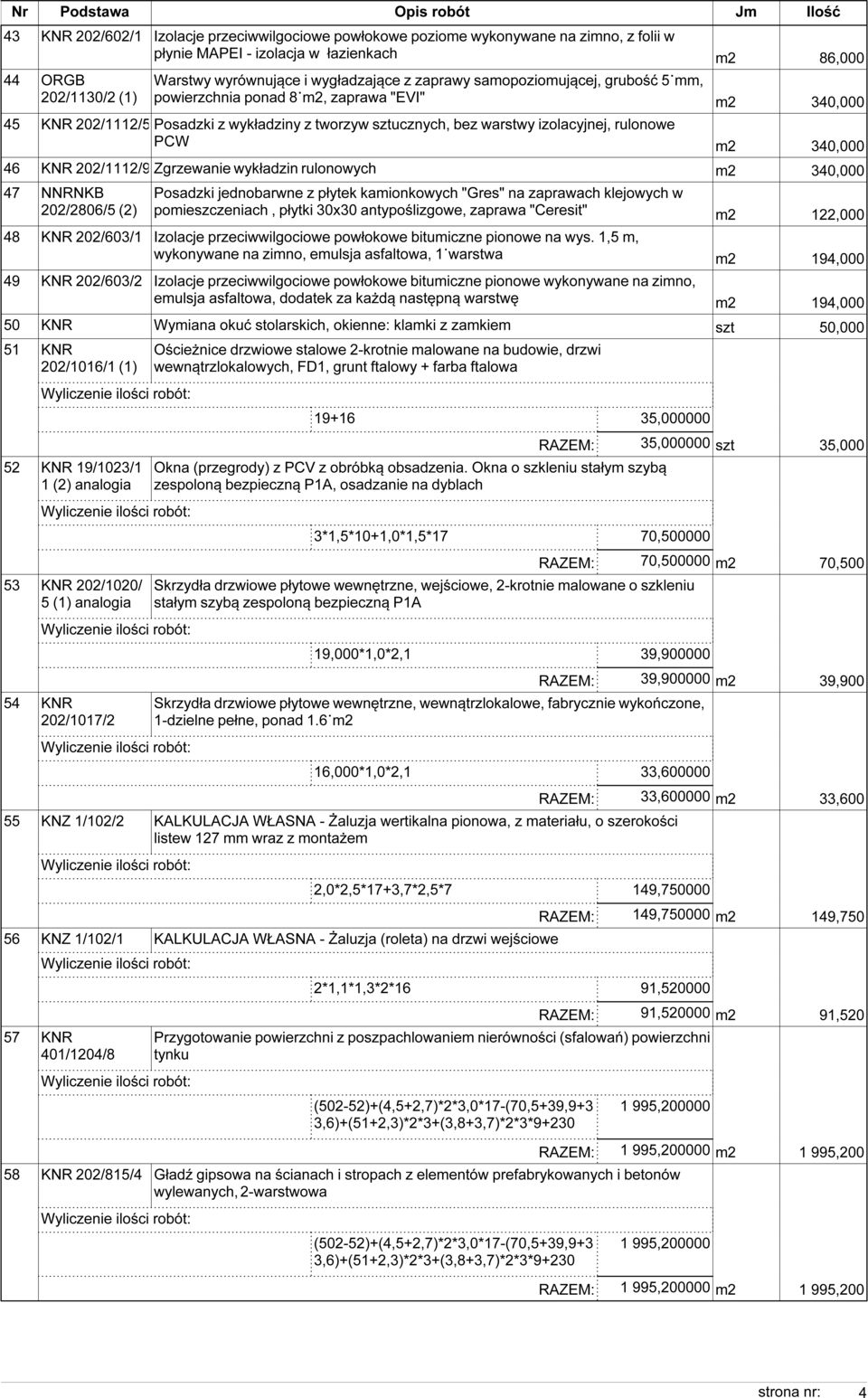 340,000 46 KNR 202/1112/9 Zgrzewanie wykładzin rulonowych m2 340,000 47 NNRNKB 202/2806/5 (2) Posadzki jednobarwne z płytek kamionkowych "Gres" na zaprawach klejowych w pomieszczeniach, płytki 30x30