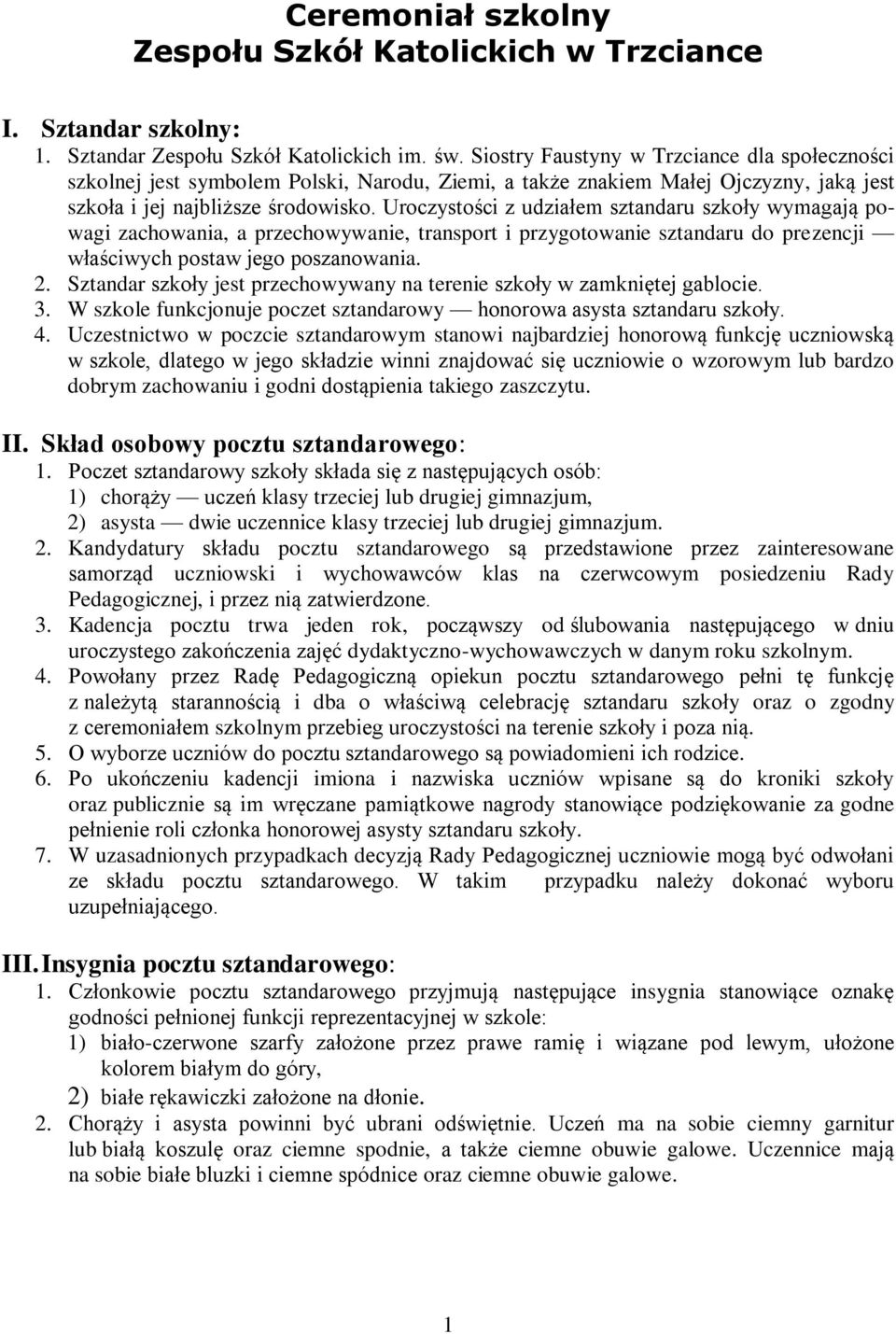 Uroczystości z udziałem szkoły wymagają powagi zachowania, a przechowywanie, transport i przygotowanie do prezencji właściwych postaw jego poszanowania. 2.