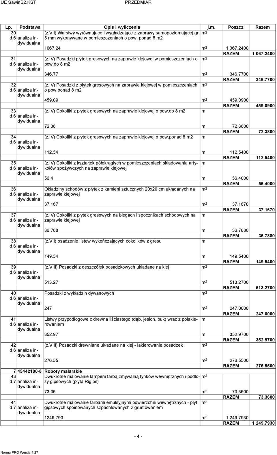 iv) Posadzki z płytek gresowych na zaprawie klejowej w poieszczeniach o pow.ponad 8 2 459.09 459.0900 RAZEM 459.0900 (z.iv) Cokoliki z płytek gresowych na zaprawie klejowej o pow.do 8 2 72.38 72.