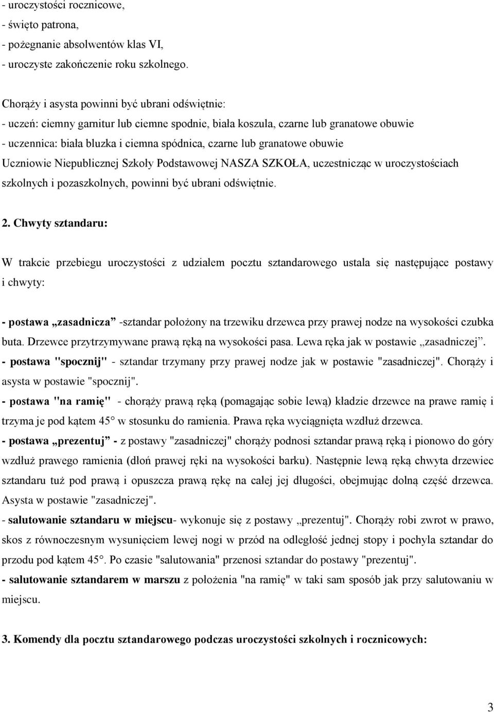 granatowe obuwie Uczniowie Niepublicznej Szkoły Podstawowej NASZA SZKOŁA, uczestnicząc w uroczystościach szkolnych i pozaszkolnych, powinni być ubrani odświętnie. 2.