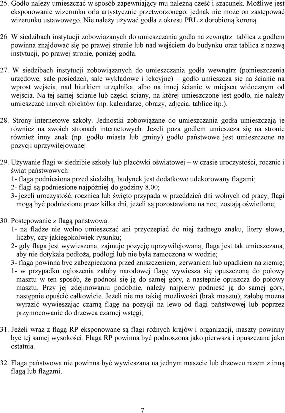 W siedzibach instytucji zobowiązanych do umieszczania godła na zewnątrz tablica z godłem powinna znajdować się po prawej stronie lub nad wejściem do budynku oraz tablica z nazwą instytucji, po prawej