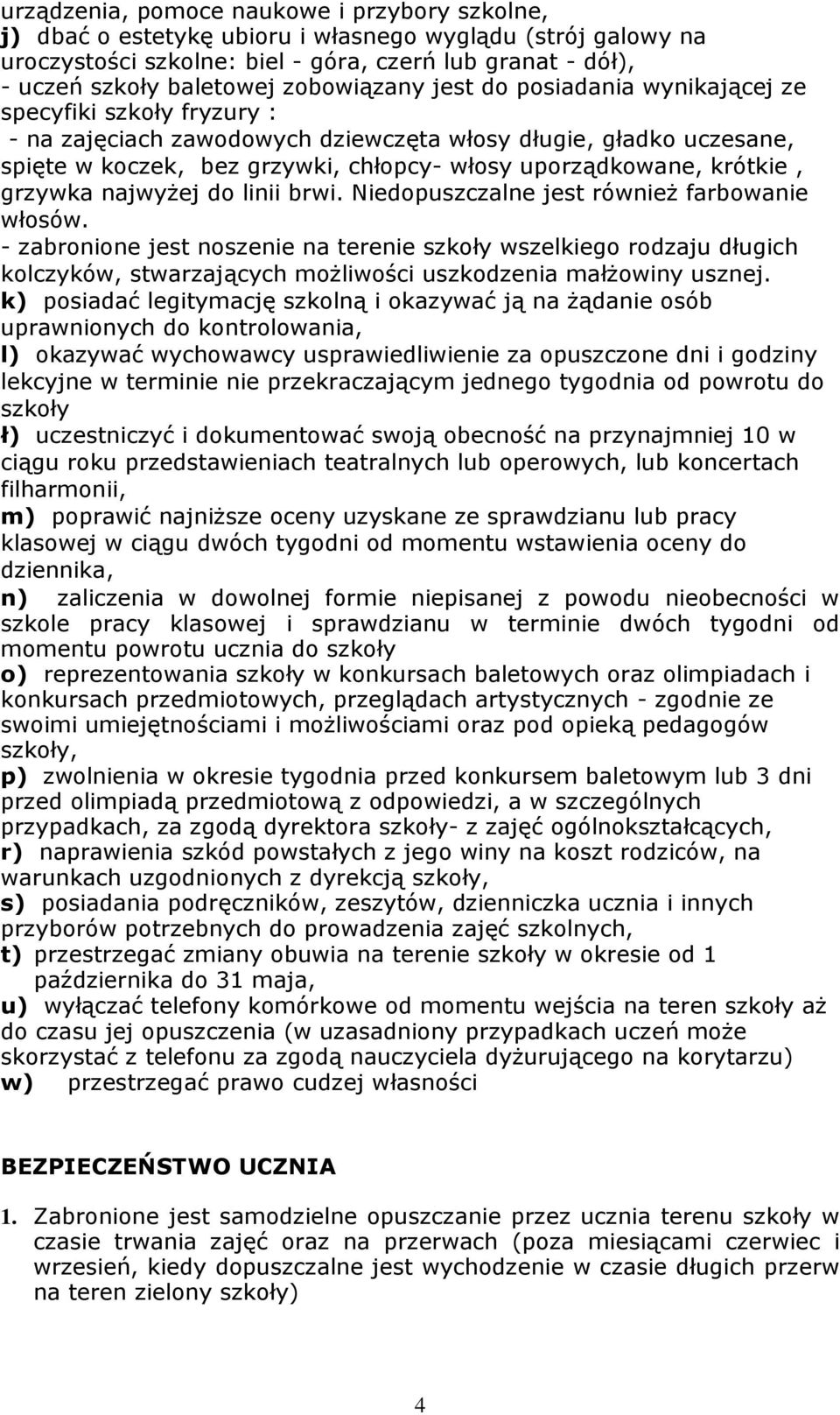 uporządkowane, krótkie, grzywka najwyżej do linii brwi. Niedopuszczalne jest również farbowanie włosów.