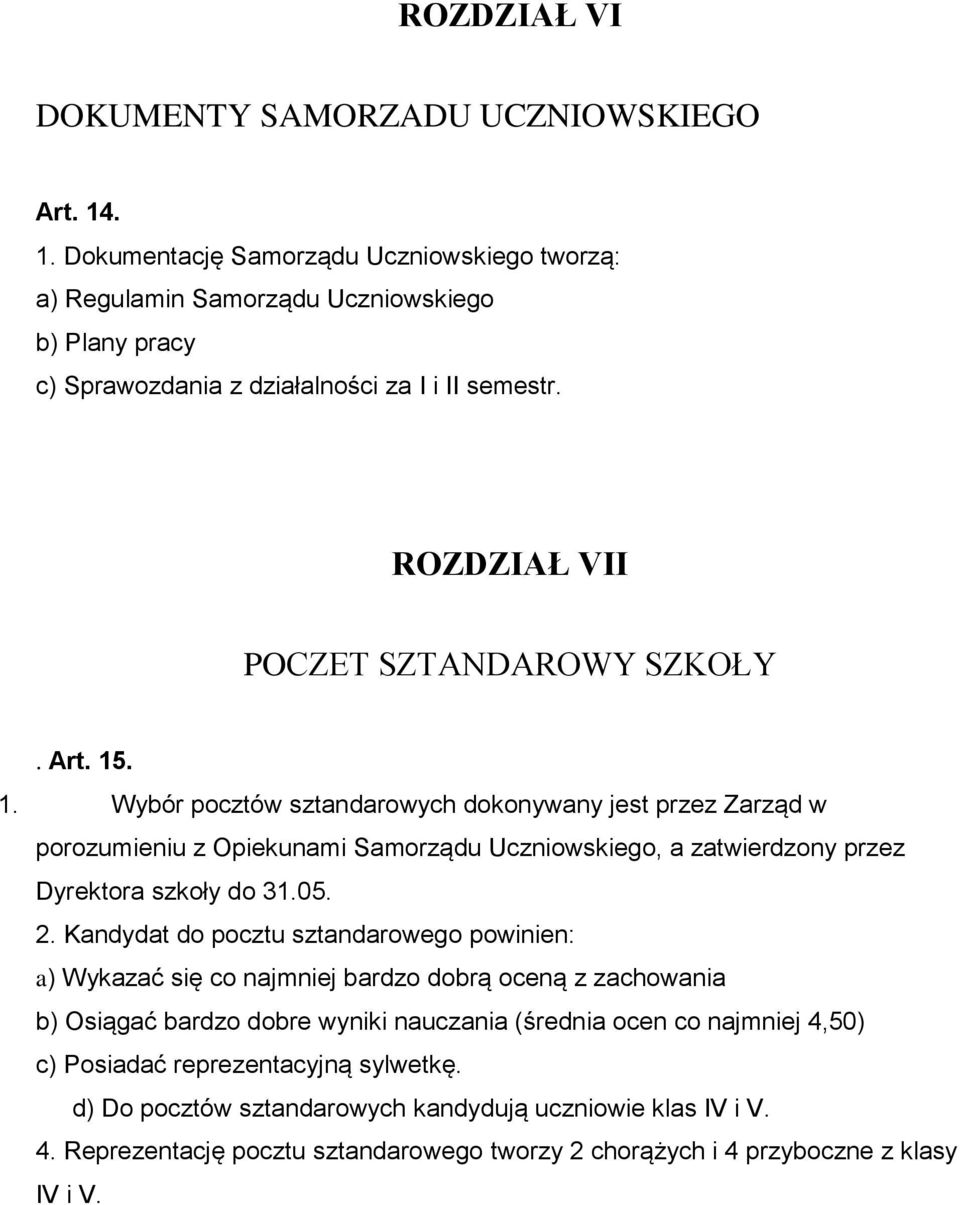 Art. 15. 1. Wybór pocztów sztandarowych dokonywany jest przez Zarząd w porozumieniu z Opiekunami Samorządu Uczniowskiego, a zatwierdzony przez Dyrektora szkoły do 31.05. 2.
