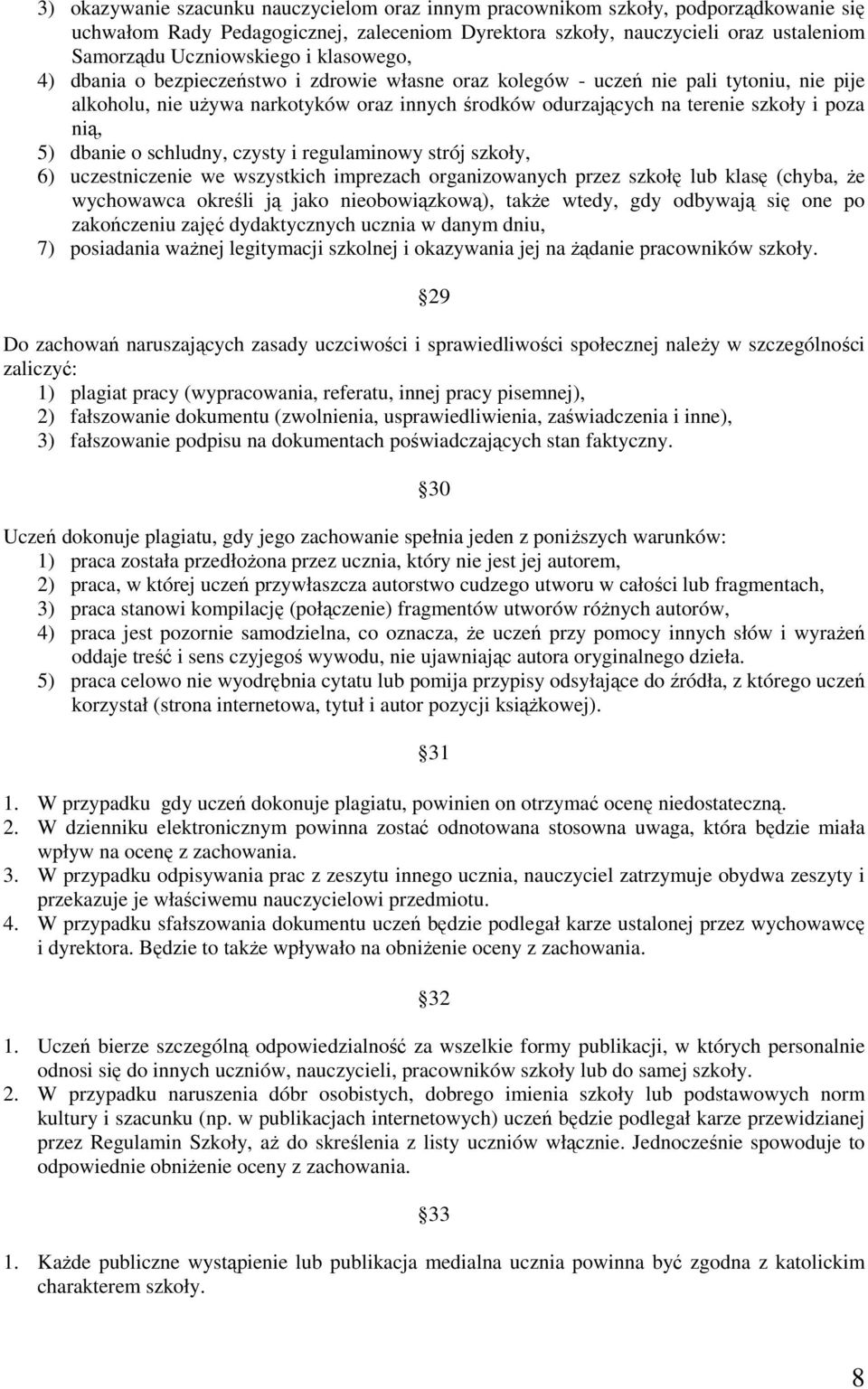 dbanie o schludny, czysty i regulaminowy strój szkoły, 6) uczestniczenie we wszystkich imprezach organizowanych przez szkołę lub klasę (chyba, że wychowawca określi ją jako nieobowiązkową), także