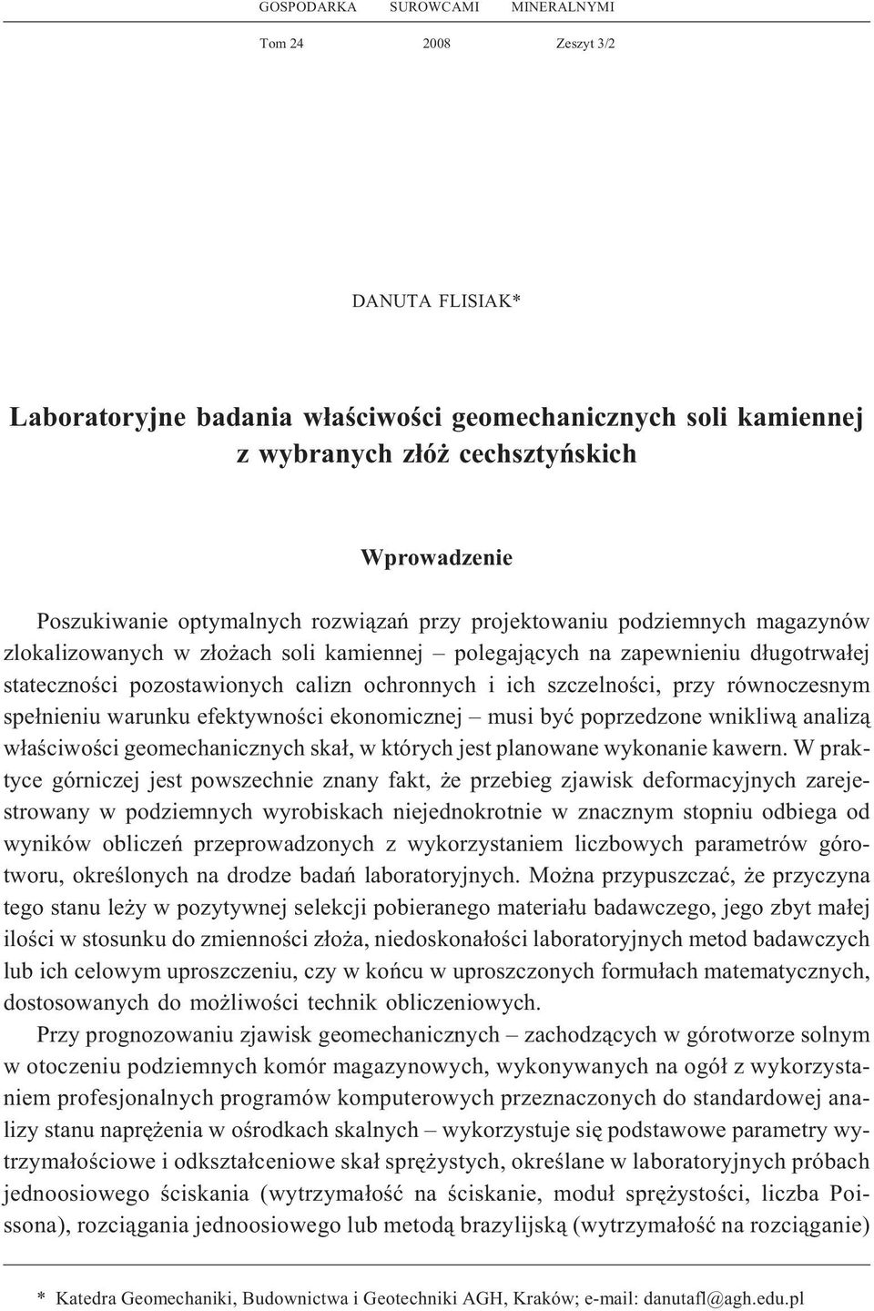 szczelnoœci, przy równoczesnym spe³nieniu warunku efektywnoœci ekonomicznej musi byæ poprzedzone wnikliw¹ analiz¹ w³aœciwoœci geomechanicznych ska³, w których jest planowane wykonanie kawern.