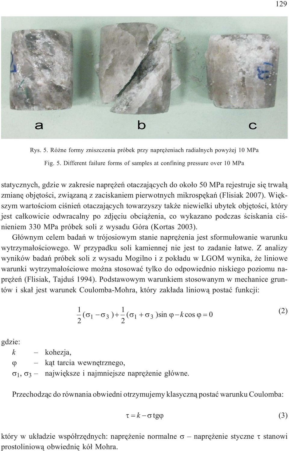 Different failure forms of samples at confining pressure over 10 MPa statycznych, gdzie w zakresie naprê eñ otaczaj¹cych do oko³o 50 MPa rejestruje siê trwa³¹ zmianê objêtoœci, zwi¹zan¹ z zaciskaniem