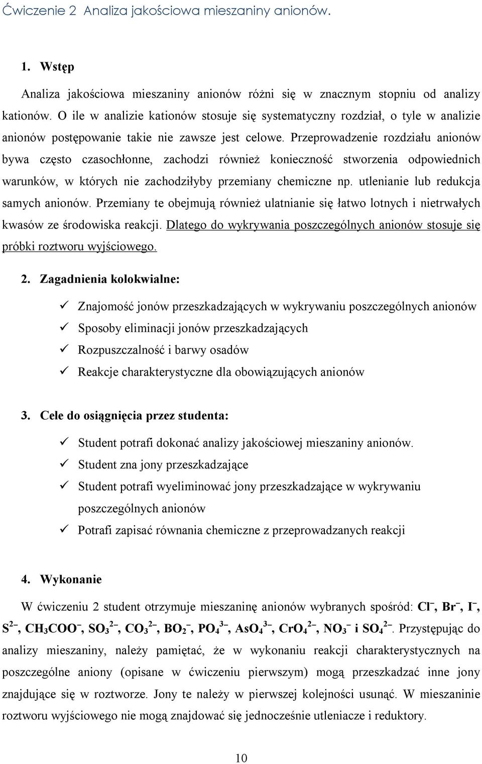 Przeprowadzenie rozdziału anionów bywa często czasochłonne, zachodzi również konieczność stworzenia odpowiednich warunków, w których nie zachodziłyby przemiany chemiczne np.