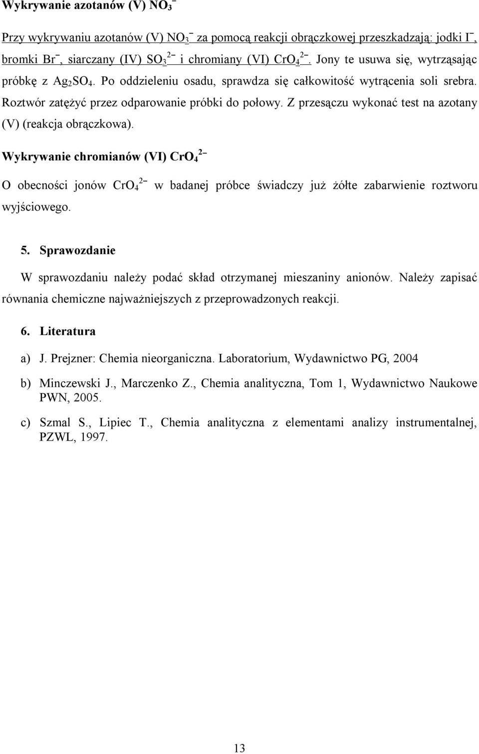 Z przesączu wykonać test na azotany (V) (reakcja obrączkowa). Wykrywanie chromianów (VI) CrO 42ˉ O obecności jonów CrO 42ˉ w badanej próbce świadczy już żółte zabarwienie roztworu wyjściowego. 5.