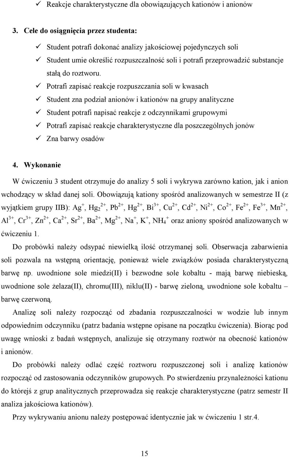 Potrafi zapisać reakcje rozpuszczania soli w kwasach Student zna podział anionów i kationów na grupy analityczne Student potrafi napisać reakcje z odczynnikami grupowymi Potrafi zapisać reakcje