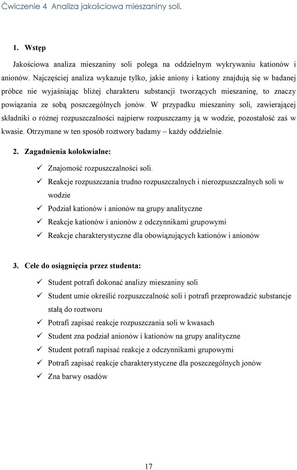 poszczególnych jonów. W przypadku mieszaniny soli, zawierającej składniki o różnej rozpuszczalności najpierw rozpuszczamy ją w wodzie, pozostałość zaś w kwasie.