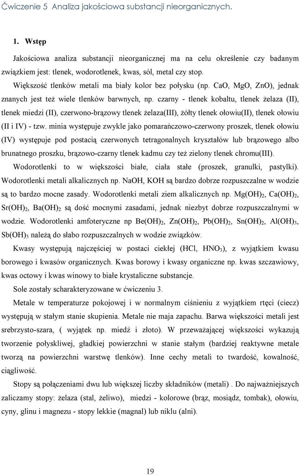 Większość tlenków metali ma biały kolor bez połysku (np. CaO, MgO, ZnO), jednak znanych jest też wiele tlenków barwnych, np.