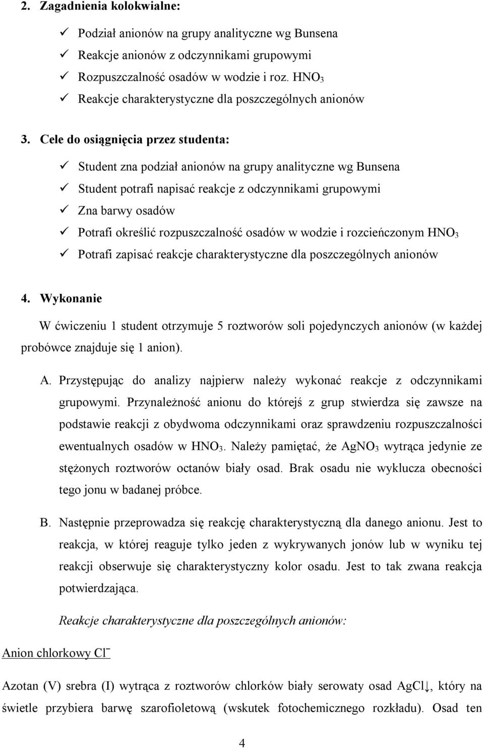 Cele do osiągnięcia przez studenta: Student zna podział anionów na grupy analityczne wg Bunsena Student potrafi napisać reakcje z odczynnikami grupowymi Zna barwy osadów Potrafi określić