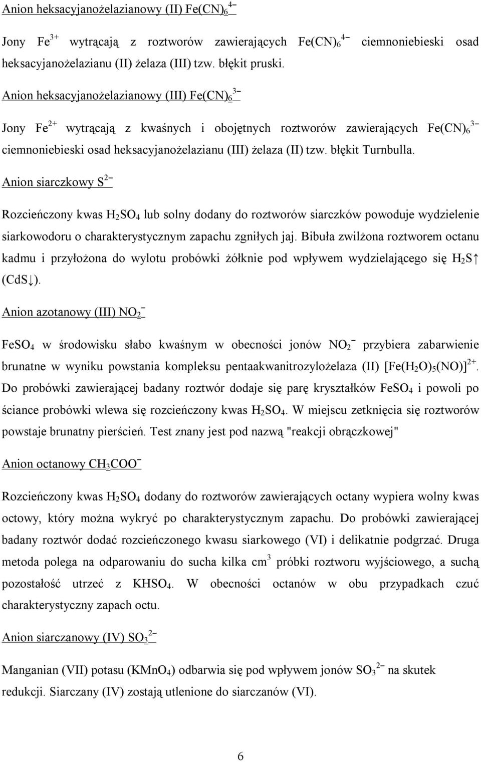 błękit Turnbulla. Anion siarczkowy S 2ˉ Rozcieńczony kwas H 2 SO 4 lub solny dodany do roztworów siarczków powoduje wydzielenie siarkowodoru o charakterystycznym zapachu zgniłych jaj.