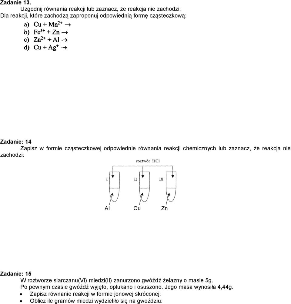 Zadanie: 14 Zapisz w formie cząsteczkowej odpowiednie równania reakcji chemicznych lub zaznacz, że reakcja nie zachodzi: Al Cu Zn
