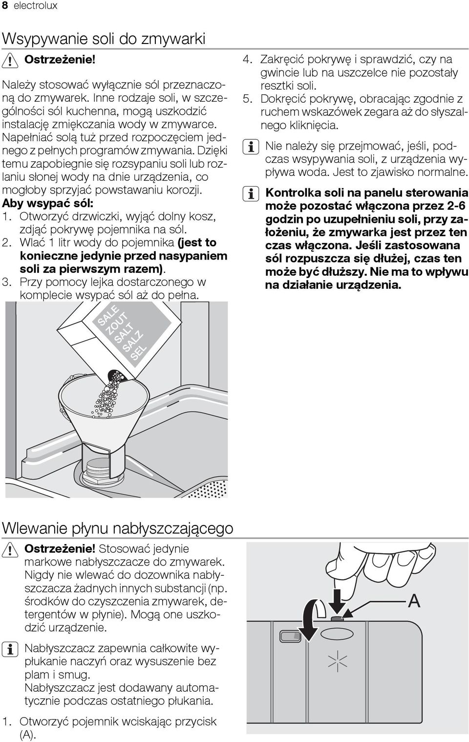 Dzięki temu zapobiegnie się rozsypaniu soli lub rozlaniu słonej wody na dnie urządzenia, co mogłoby sprzyjać powstawaniu korozji. Aby wsypać sól: 1.