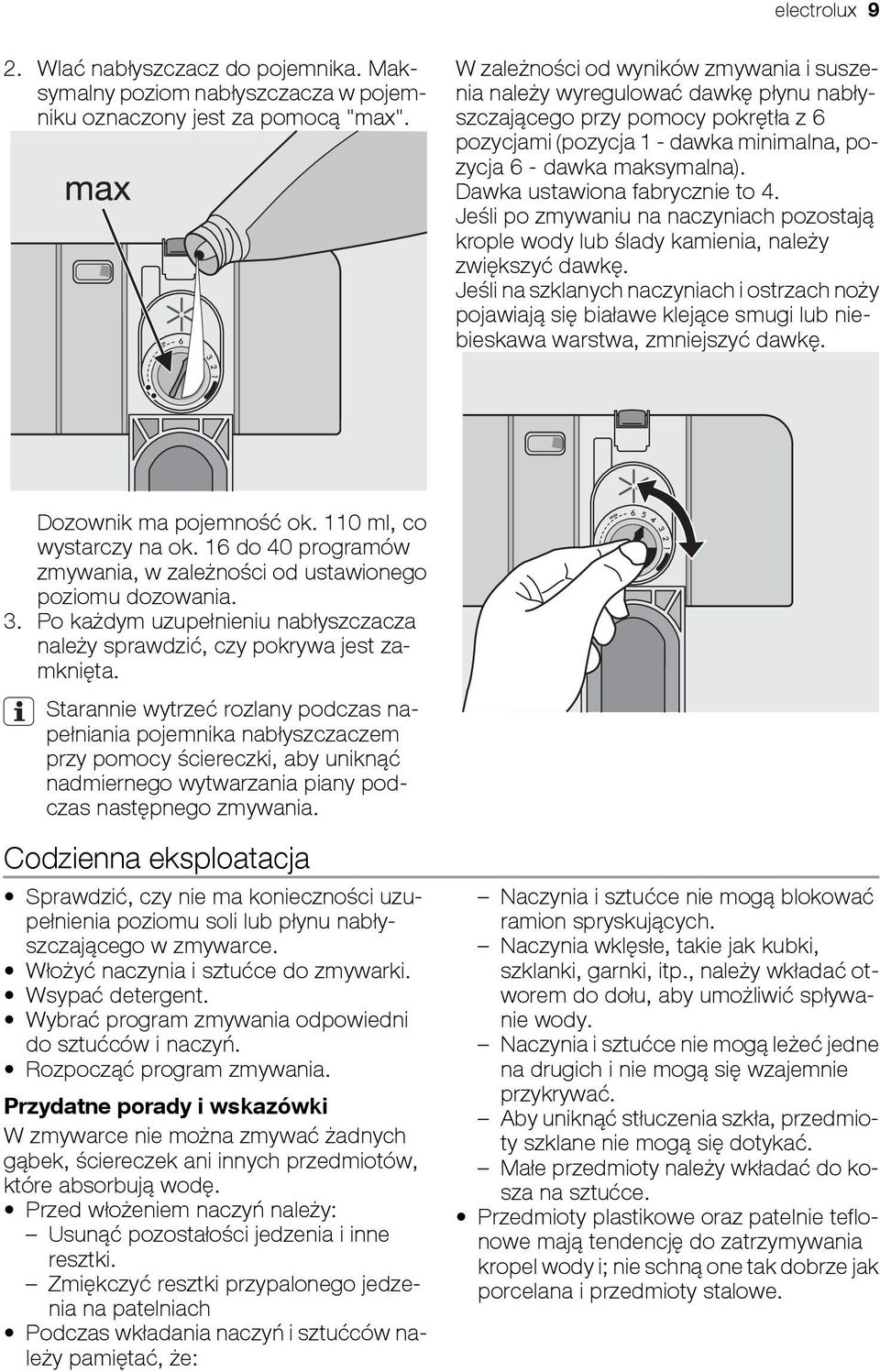 Dawka ustawiona fabrycznie to 4. Jeśli po zmywaniu na naczyniach pozostają krople wody lub ślady kamienia, należy zwiększyć dawkę.