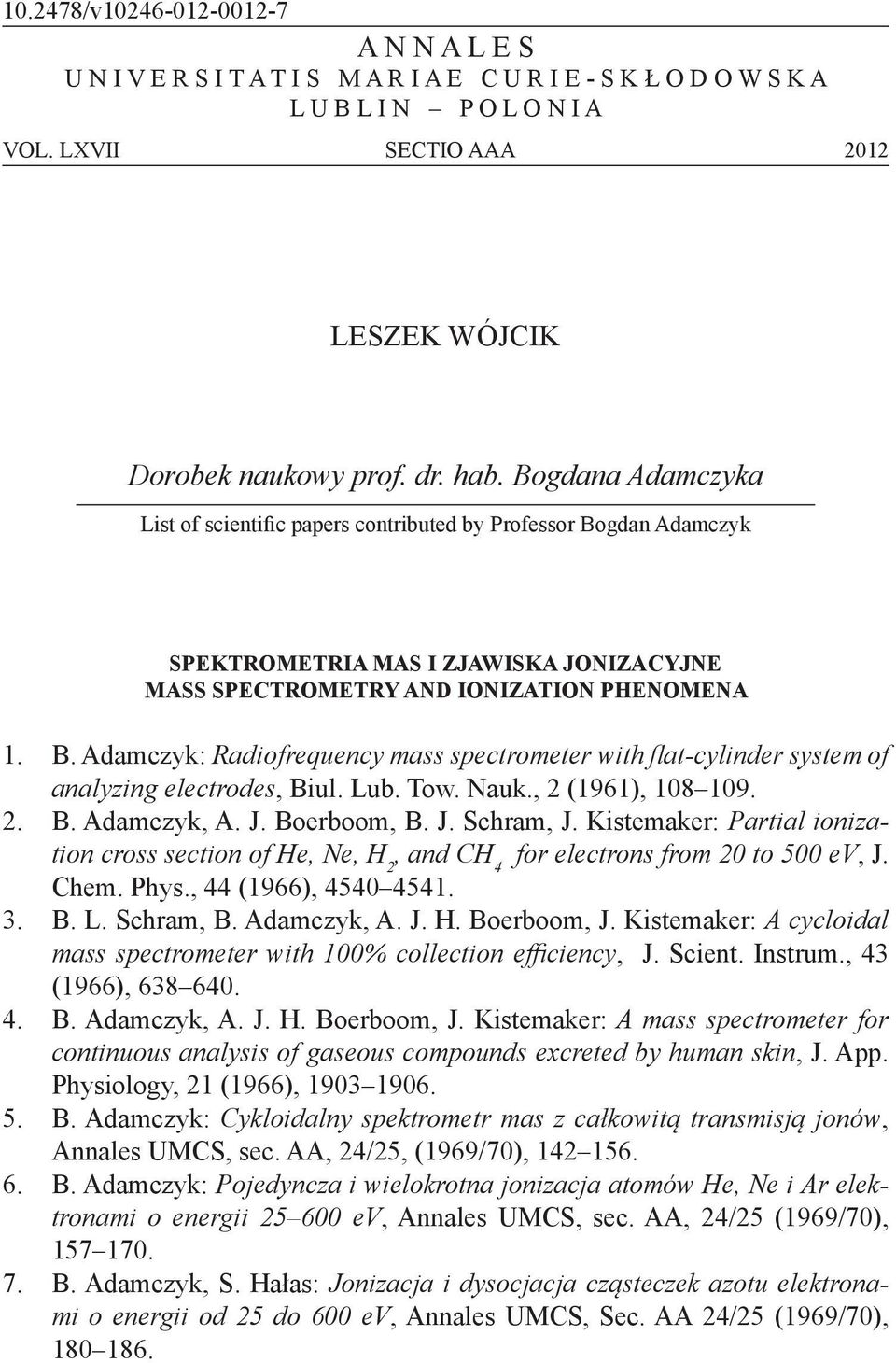Lub. Tow. Nauk., (1961), 108 109.. B. Adamczyk, A. J. Boerboom, B. J. Schram, J. Kstemaker: Partal onzaton cross secton of He, Ne, H, and CH 4 for electrons from 0 to 500 ev, J. Chem. Phys.