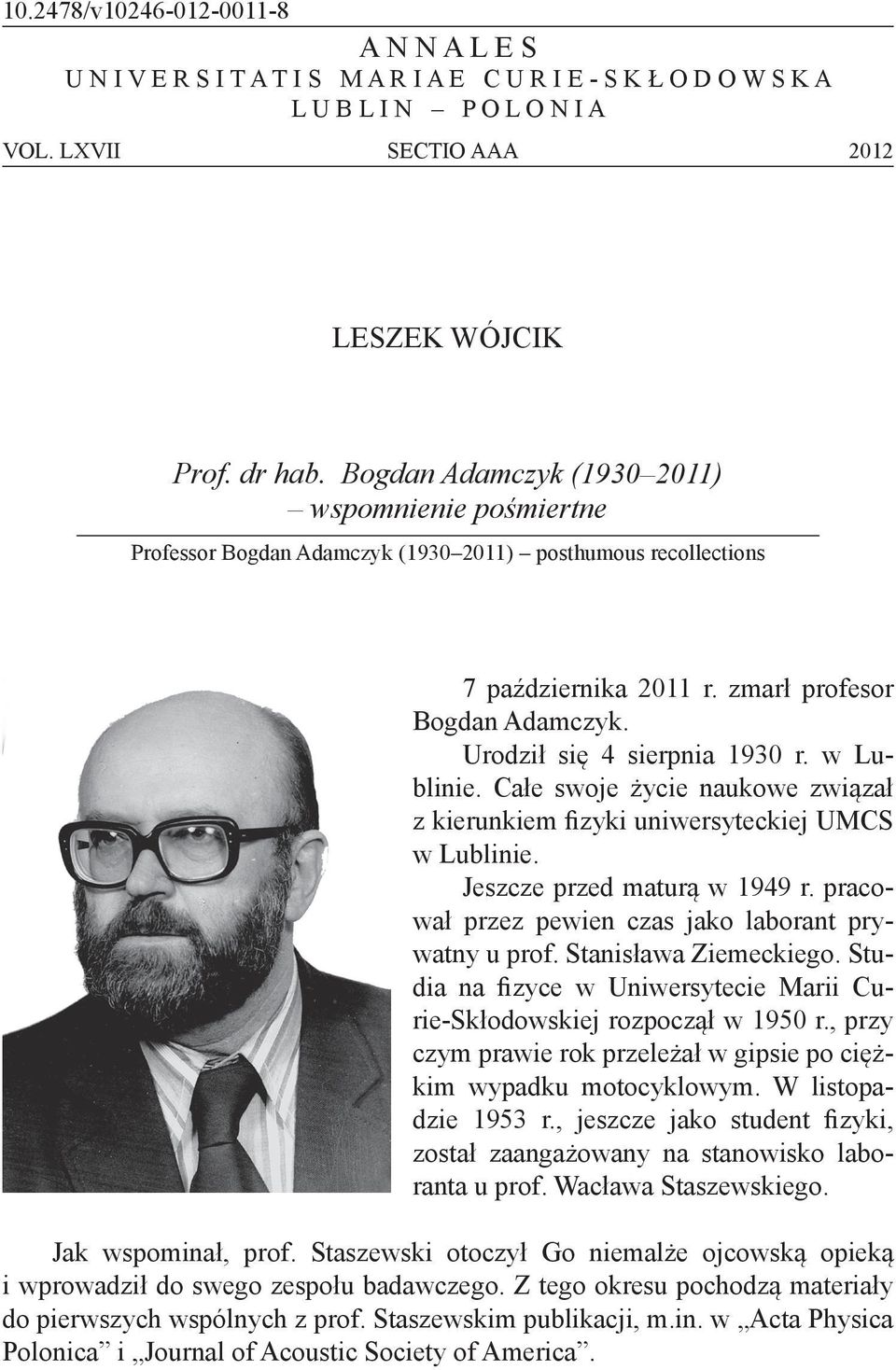 Całe swoje życe naukowe zwązał z kerunkem fzyk unwersyteckej UMCS w Lublne. Jeszcze przed maturą w 1949 r. pracował przez pewen czas jako laborant prywatny u prof. Stansława Zemeckego.