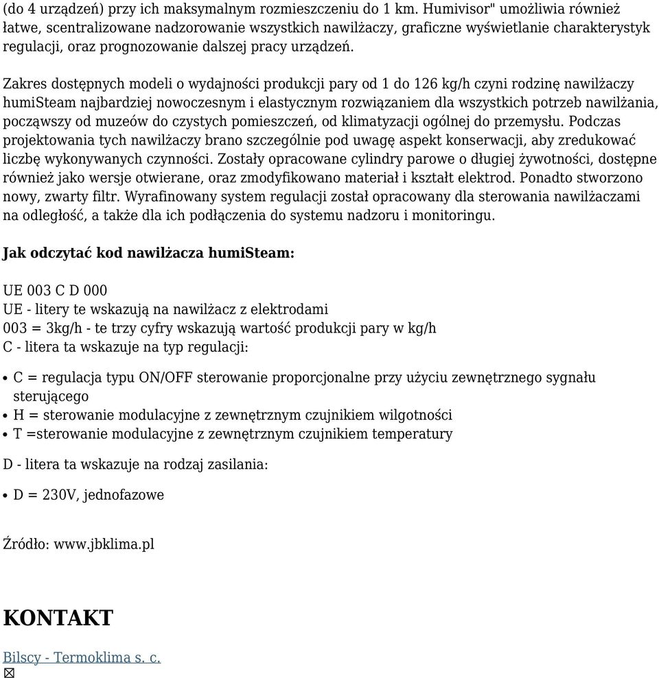 Zakres dostępnych modeli o wydajności produkcji pary od 1 do 126 kg/h czyni rodzinę nawilżaczy humisteam najbardziej nowoczesnym i elastycznym rozwiązaniem dla wszystkich potrzeb nawilżania,