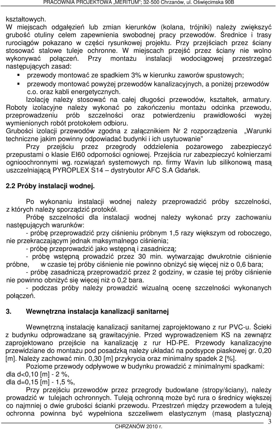 Przy montażu instalacji wodociągowej przestrzegać następujących zasad: przewody montować ze spadkiem 3% w kierunku zaworów spustowych; przewody montować powyżej przewodów kanalizacyjnych, a poniżej