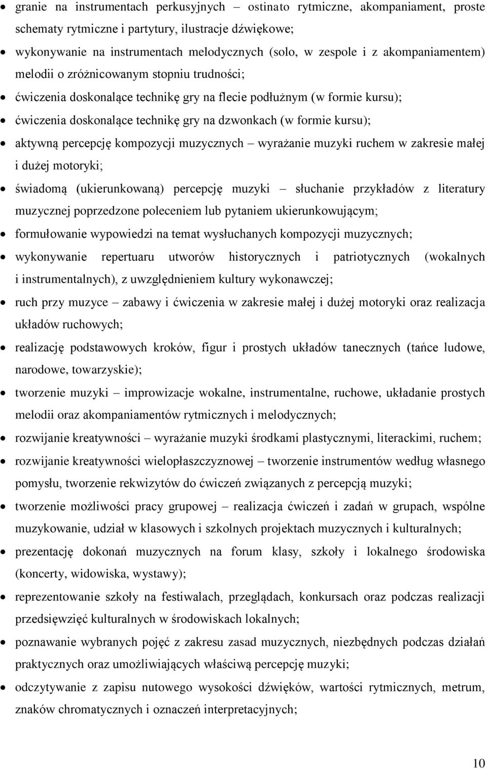 aktywną percepcję kompozycji muzycznych wyrażanie muzyki ruchem w zakresie małej i dużej motoryki; świadomą (ukierunkowaną) percepcję muzyki słuchanie przykładów z literatury muzycznej poprzedzone