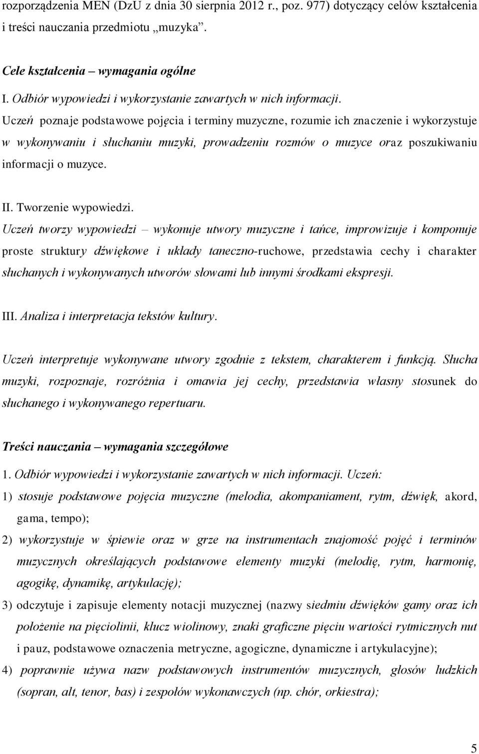 Uczeń poznaje podstawowe pojęcia i terminy muzyczne, rozumie ich znaczenie i wykorzystuje w wykonywaniu i słuchaniu muzyki, prowadzeniu rozmów o muzyce oraz poszukiwaniu informacji o muzyce. II.