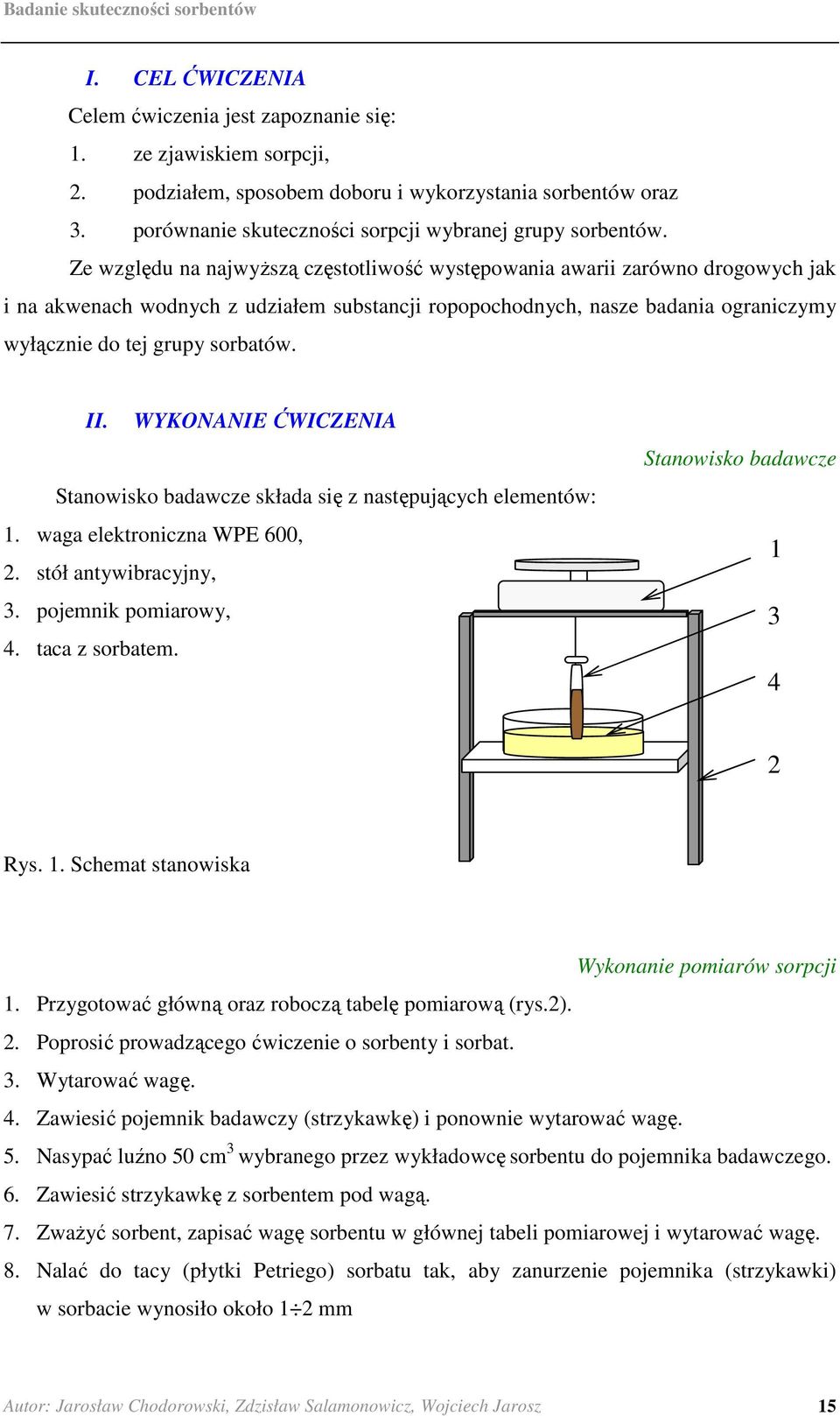 Ze względu na najwyŝszą częstotliwość występowania awarii zarówno drogowych jak i na akwenach wodnych z udziałem substancji ropopochodnych, nasze badania ograniczymy wyłącznie do tej grupy sorbatów.