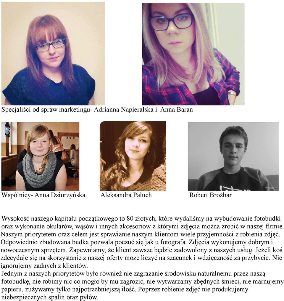 Naszym priorytetem oraz celem jest sprawianie naszym klientom wiele przyjemności z robienia zdjęć. Odpowiednio zbudowana budka pozwala poczuć się jak u fotografa.