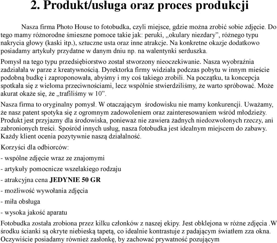 Na konkretne okazje dodatkowo posiadamy artykuły przydatne w danym dniu np. na walentynki serduszka. Pomysł na tego typu przedsiębiorstwo został stworzony nieoczekiwanie.