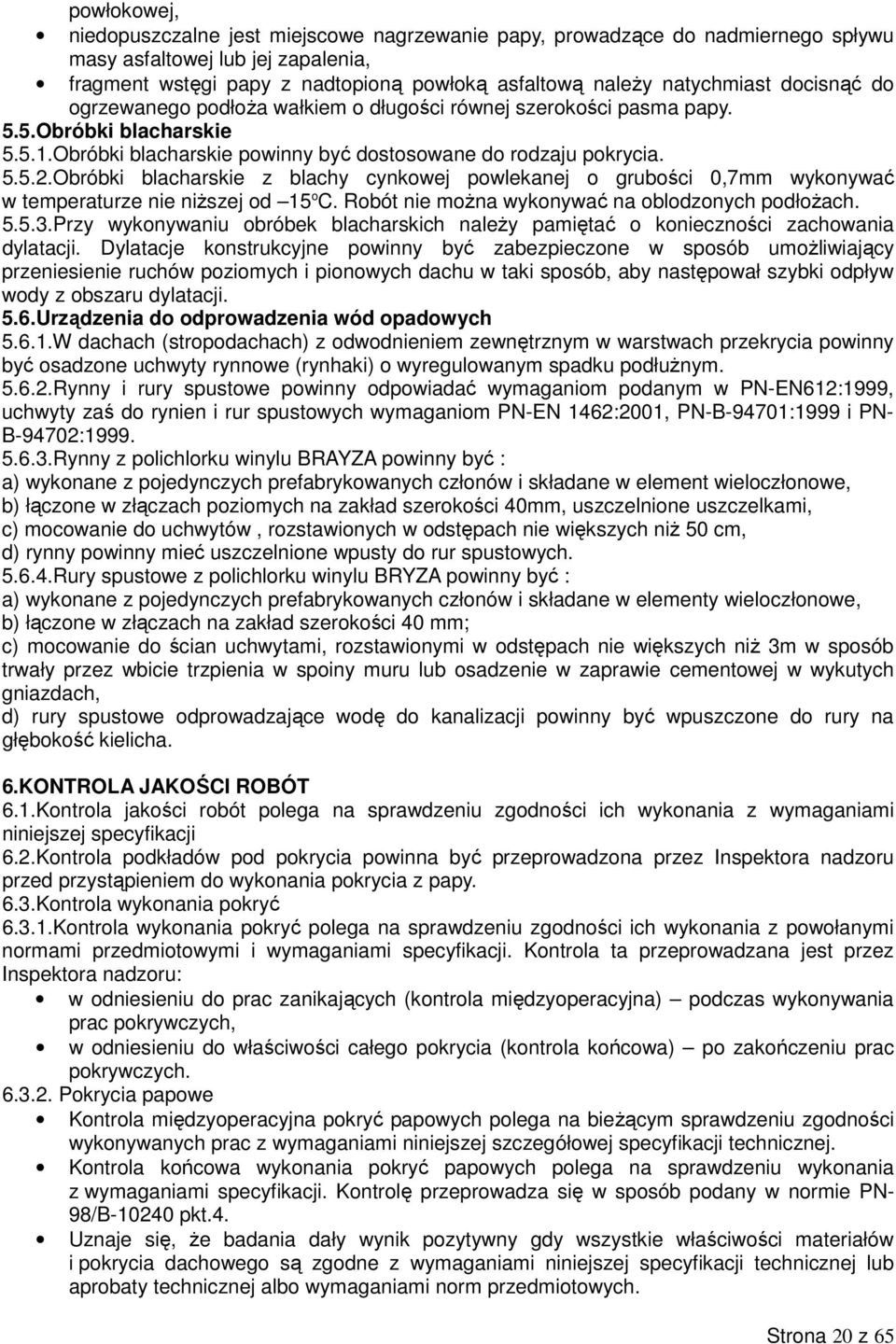 Obróbki blacharskie z blachy cynkowej powlekanej o grubości 0,7mm wykonywać w temperaturze nie niższej od 15 o C. Robót nie można wykonywać na oblodzonych podłożach. 5.5.3.