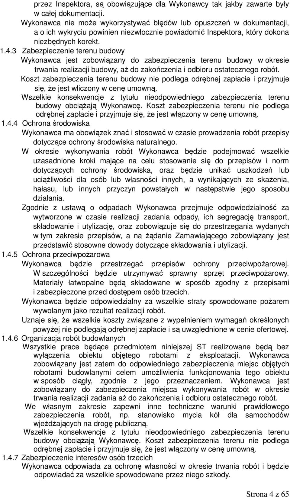 3 Zabezpieczenie terenu budowy Wykonawca jest zobowiązany do zabezpieczenia terenu budowy w okresie trwania realizacji budowy, aż do zakończenia i odbioru ostatecznego robót.