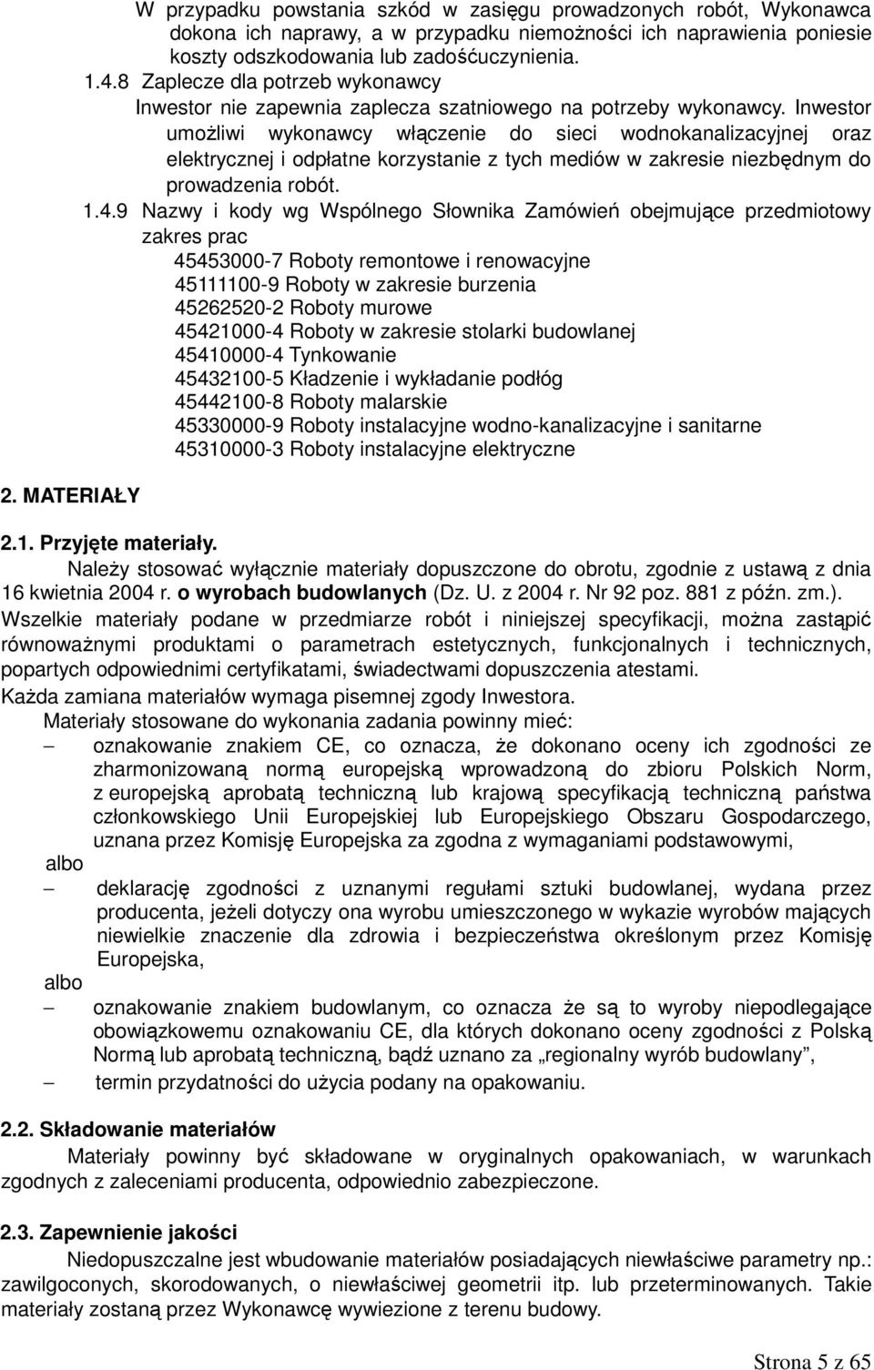 Inwestor umożliwi wykonawcy włączenie do sieci wodnokanalizacyjnej oraz elektrycznej i odpłatne korzystanie z tych mediów w zakresie niezbędnym do prowadzenia robót. 1.4.