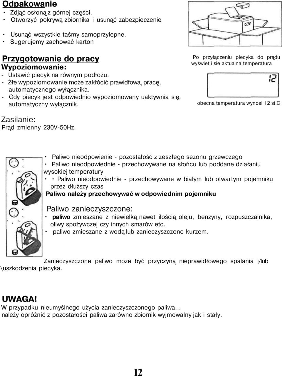 - Gdy piecyk jest odpowiednio wypoziomowany uaktywnia się, automatyczny wyłącznik. Po przyłączeniu piecyka do prądu wyświetli sie aktualna temperatura obecna temperatura wynosi 12 st.