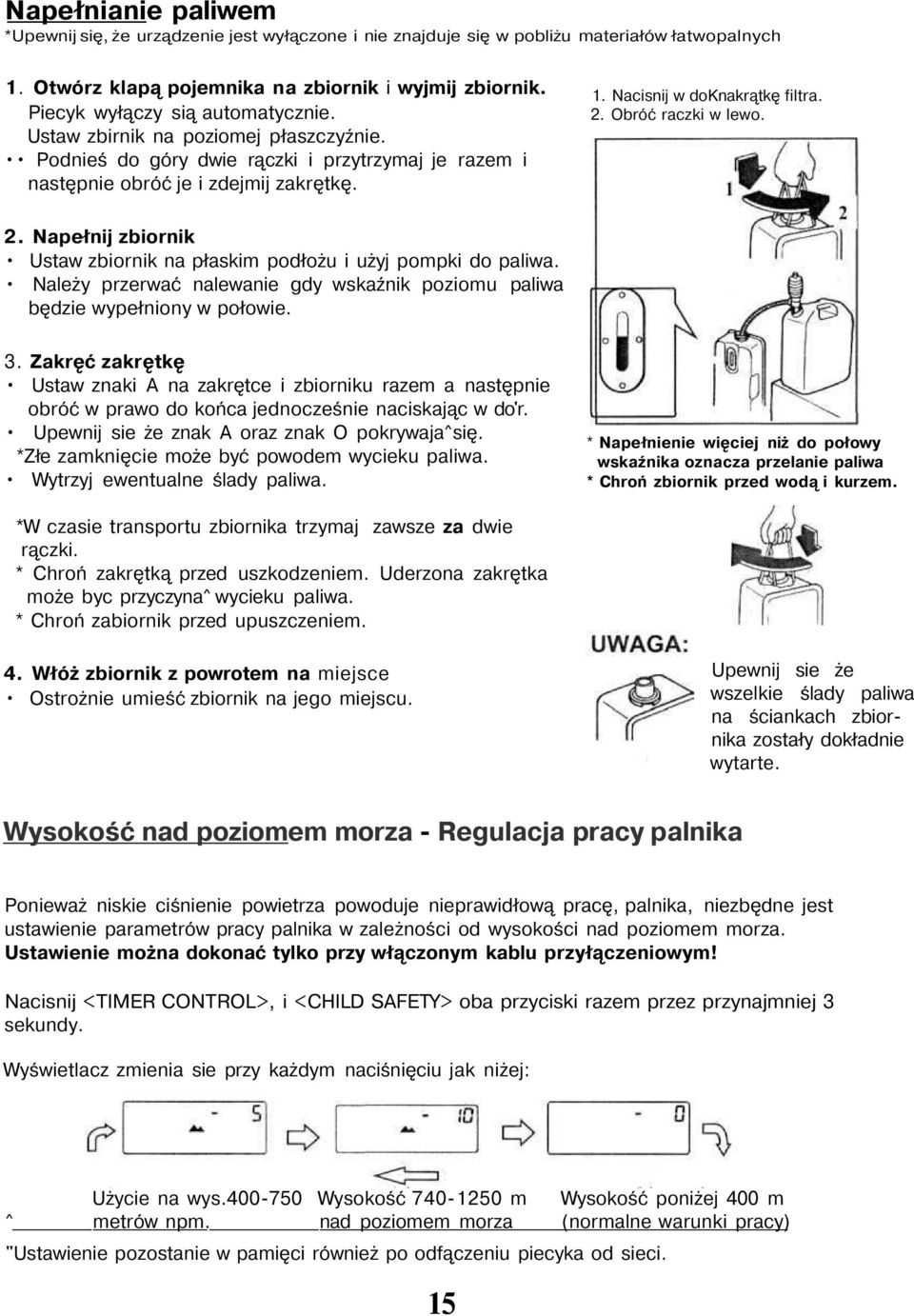 Napełnij zbiornik Ustaw zbiornik na płaskim podłożu i użyj pompki do paliwa. Należy przerwać nalewanie gdy wskaźnik poziomu paliwa będzie wypełniony w połowie. 1. Nacisnij w doknakrątkę filtra. 2.