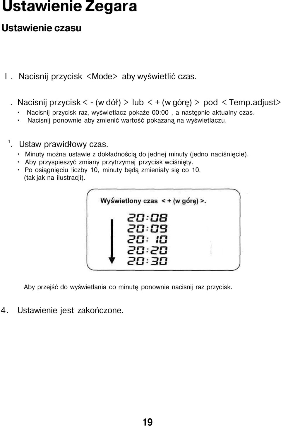Ustaw prawidłowy czas. Minuty można ustawie z dokładnością do jednej minuty (jedno naciśnięcie). Aby przyspieszyć zmiany przytrzymaj przycisk wciśnięty.