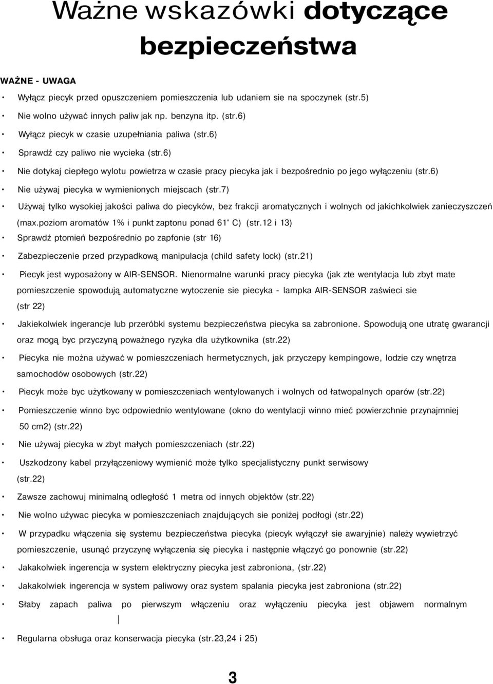 7) Używaj tylko wysokiej jakości paliwa do piecyków, bez frakcji aromatycznych i wolnych od jakichkolwiek zanieczyszczeń (max.poziom aromatów 1% i punkt zaptonu ponad 61 C) (str.