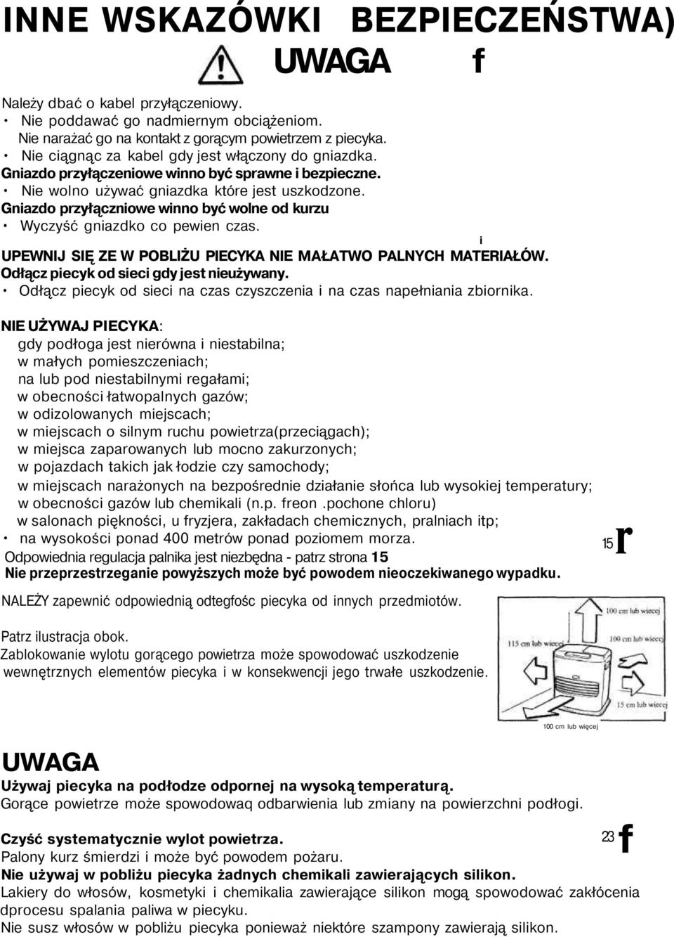 Gniazdo przyłączniowe winno być wolne od kurzu Wyczyść gniazdko co pewien czas. i UPEWNIJ SIĘ ZE W POBLIŻU PIECYKA NIE MAŁATWO PALNYCH MATERIAŁÓW. Odłącz piecyk od sieci gdy jest nieużywany.