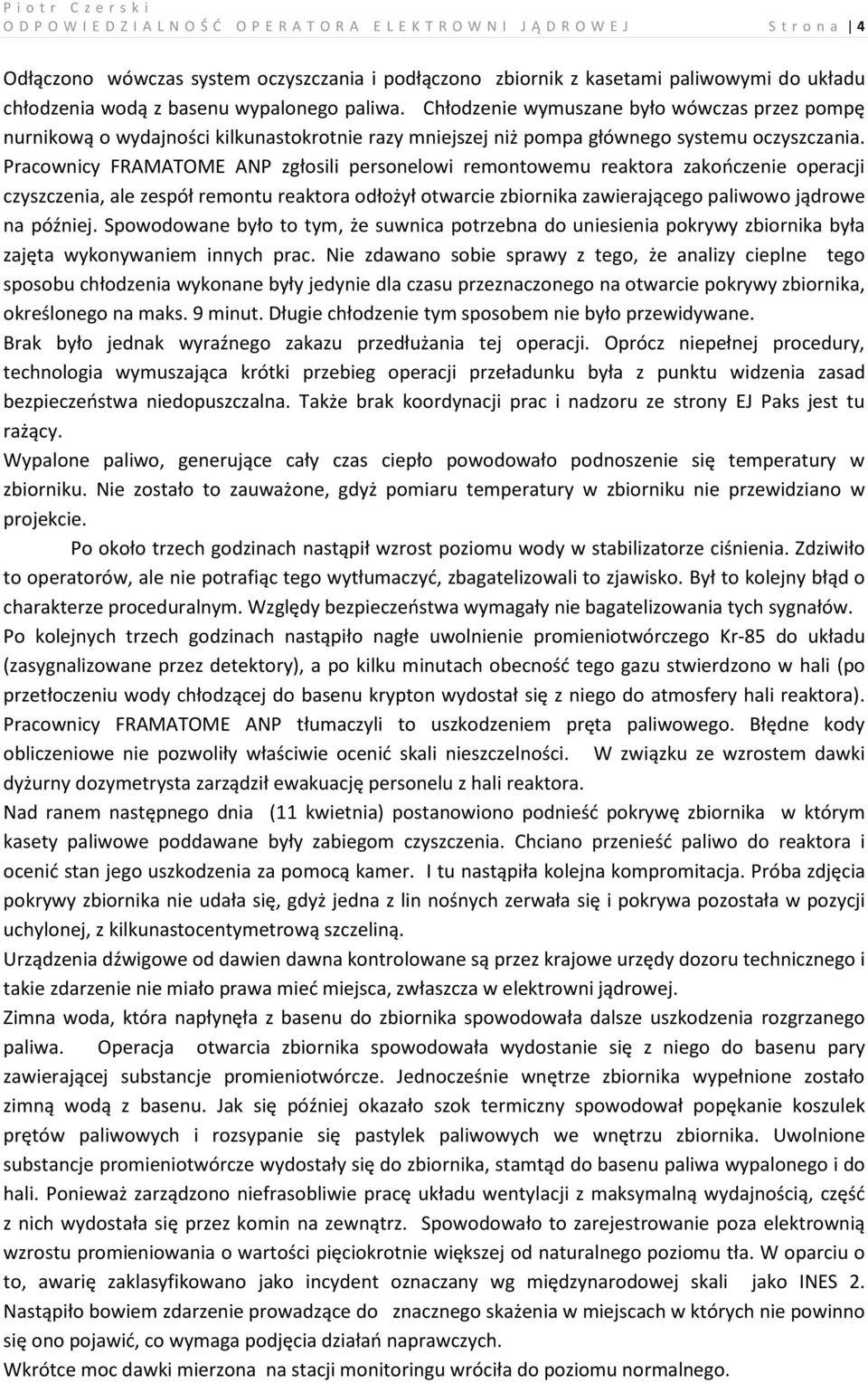Pracownicy FRAMATOME ANP zgłosili personelowi remontowemu reaktora zakończenie operacji czyszczenia, ale zespół remontu reaktora odłożył otwarcie zbiornika zawierającego paliwowo jądrowe na później.