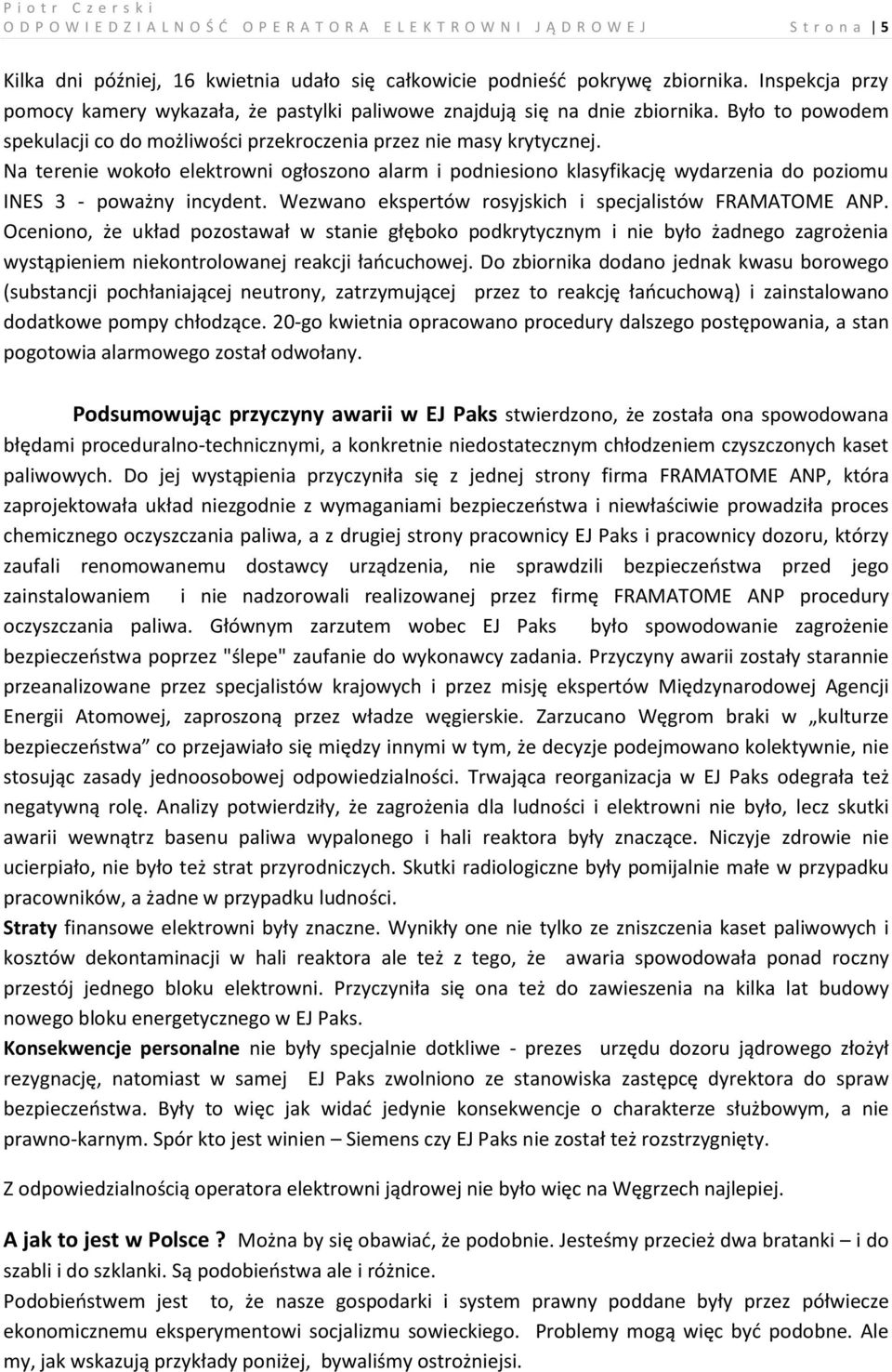 Na terenie wokoło elektrowni ogłoszono alarm i podniesiono klasyfikację wydarzenia do poziomu INES 3 - poważny incydent. Wezwano ekspertów rosyjskich i specjalistów FRAMATOME ANP.