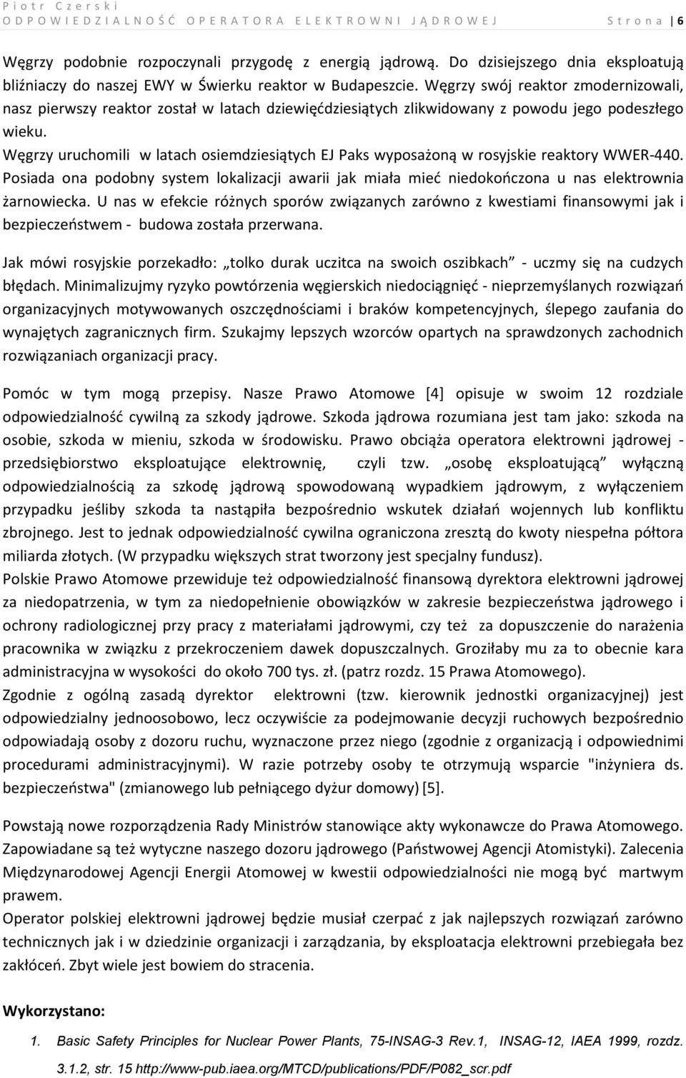 Węgrzy swój reaktor zmodernizowali, nasz pierwszy reaktor został w latach dziewięćdziesiątych zlikwidowany z powodu jego podeszłego wieku.