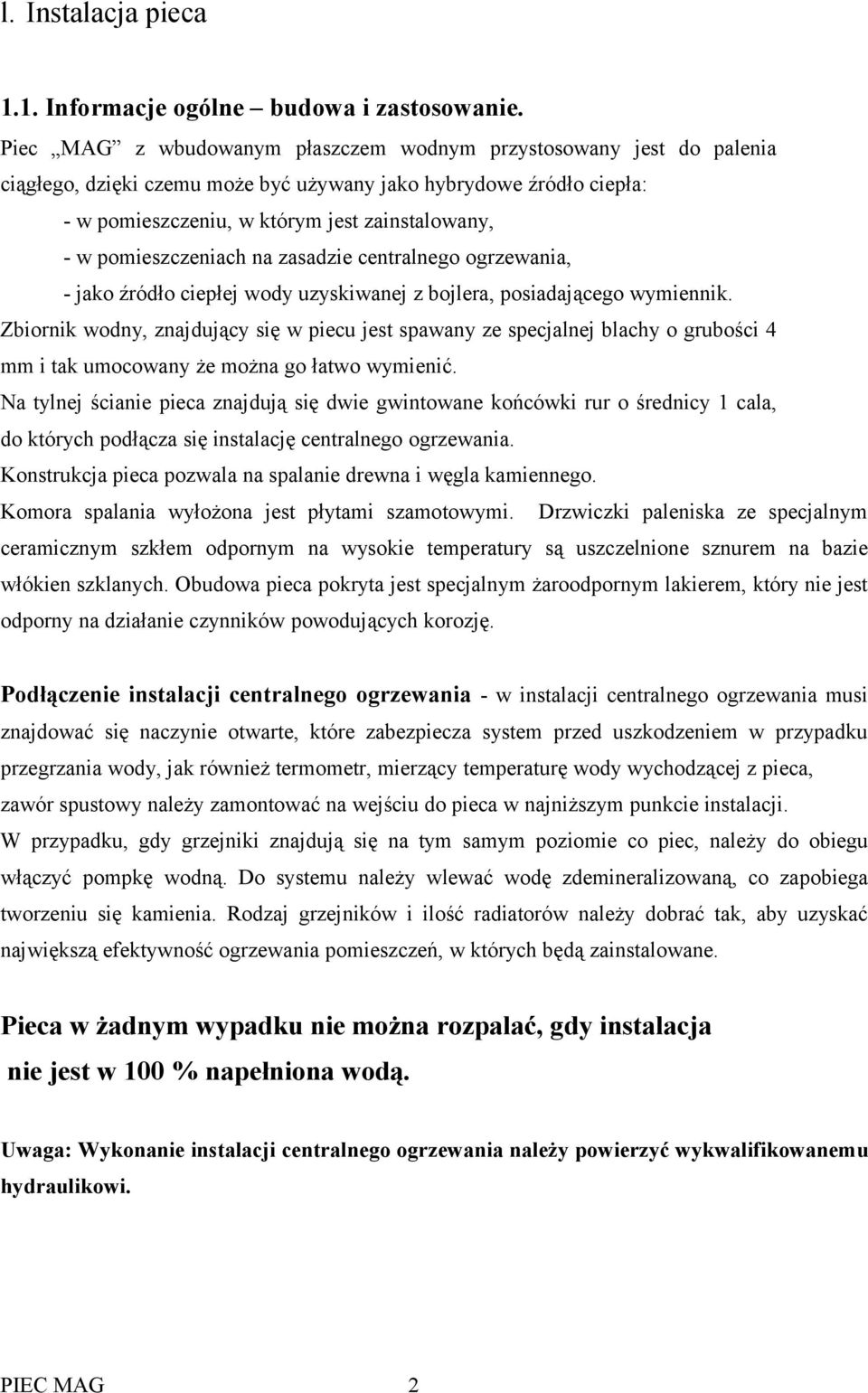 pomieszczeniach na zasadzie centralnego ogrzewania, - jako źródło ciepłej wody uzyskiwanej z bojlera, posiadającego wymiennik.