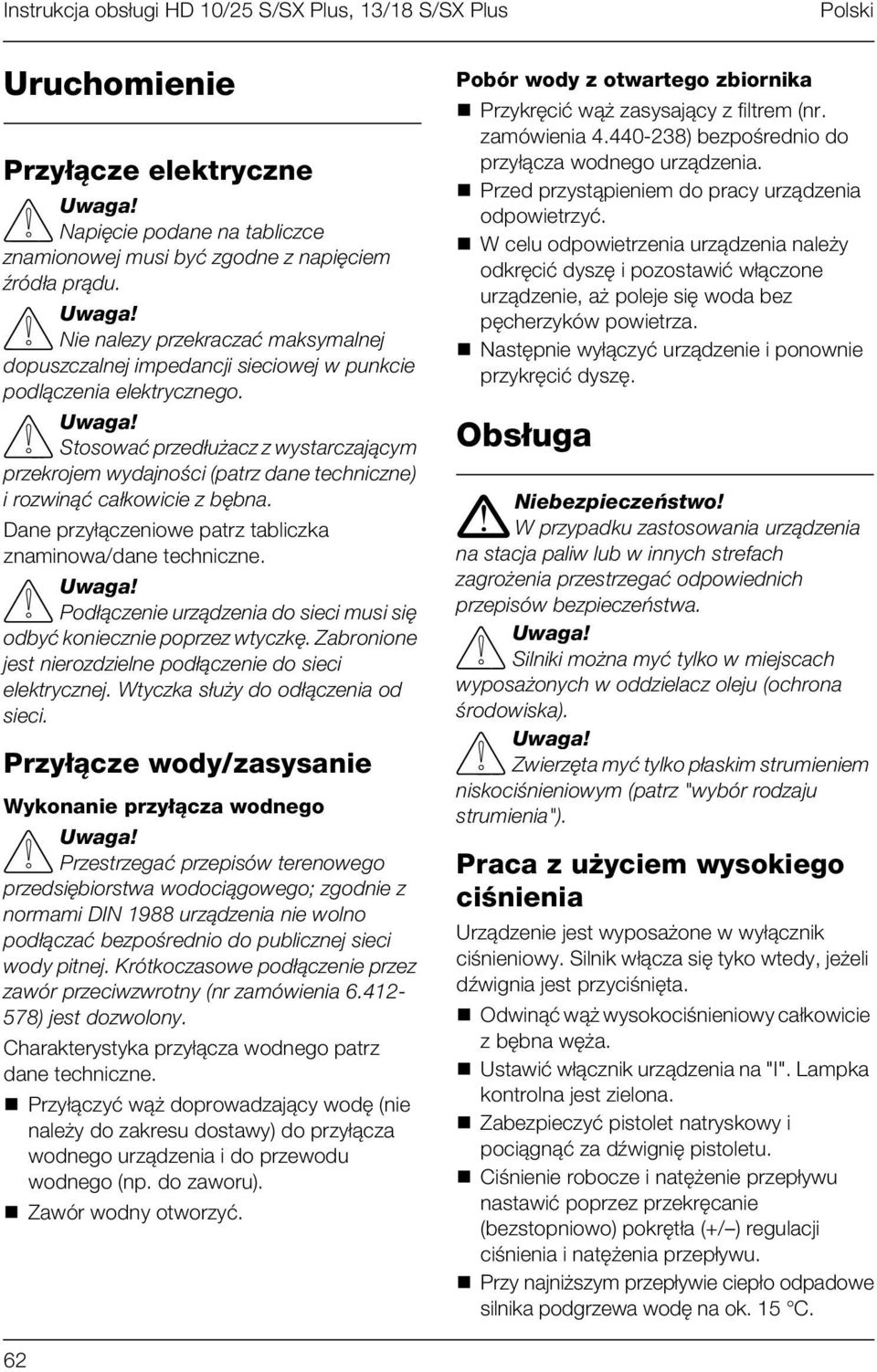 Stosować przedłużacz z wystarczającym przekrojem wydajności (patrz dane techniczne) i rozwinąć całkowicie z bębna. Dane przyłączeniowe patrz tabliczka znaminowa/dane techniczne.