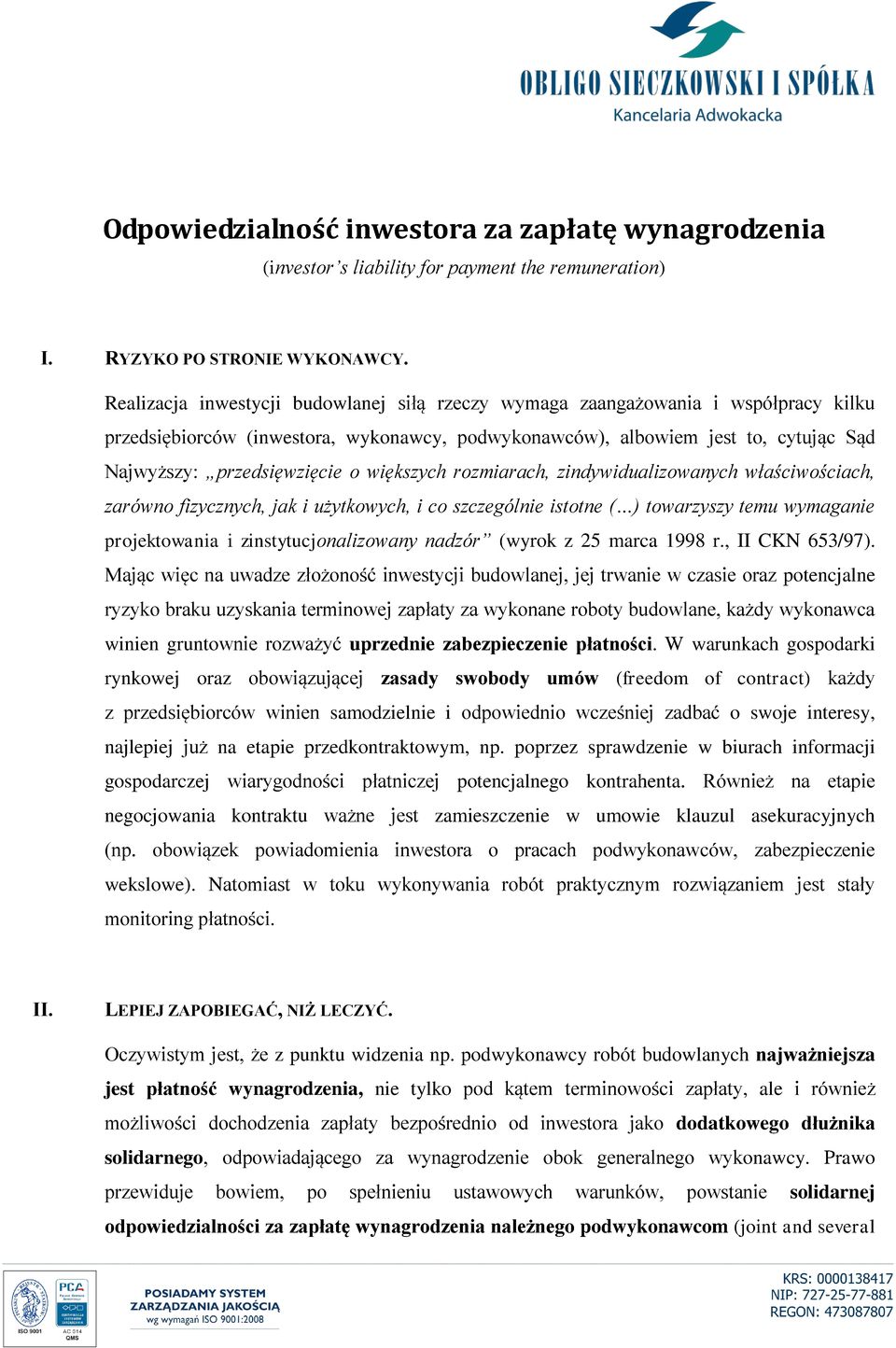 większych rozmiarach, zindywidualizowanych właściwościach, zarówno fizycznych, jak i użytkowych, i co szczególnie istotne ( ) towarzyszy temu wymaganie projektowania i zinstytucjonalizowany nadzór