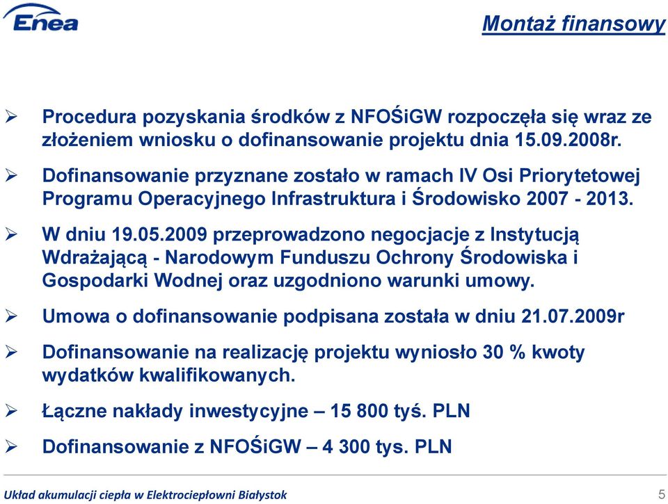 2009 przeprowadzono negocjacje z Instytucją Wdrażającą - Narodowym Funduszu Ochrony Środowiska i Gospodarki Wodnej oraz uzgodniono warunki umowy.