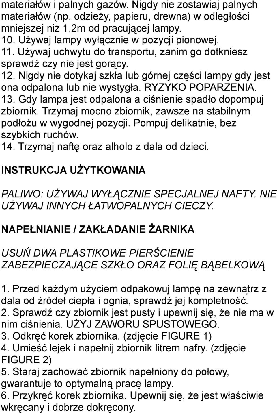 Gdy lampa jest odpalona a ciśnienie spadło dopompuj zbiornik. Trzymaj mocno zbiornik, zawsze na stabilnym podłożu w wygodnej pozycji. Pompuj delikatnie, bez szybkich ruchów. 14.