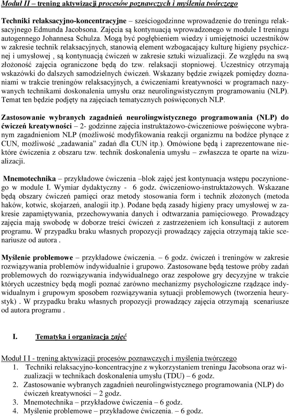 Mogą być pogłębieniem wiedzy i umiejętności uczestników w zakresie technik relaksacyjnych, stanowią element wzbogacający kulturę higieny psychicznej i umysłowej, są kontynuacją ćwiczeń w zakresie